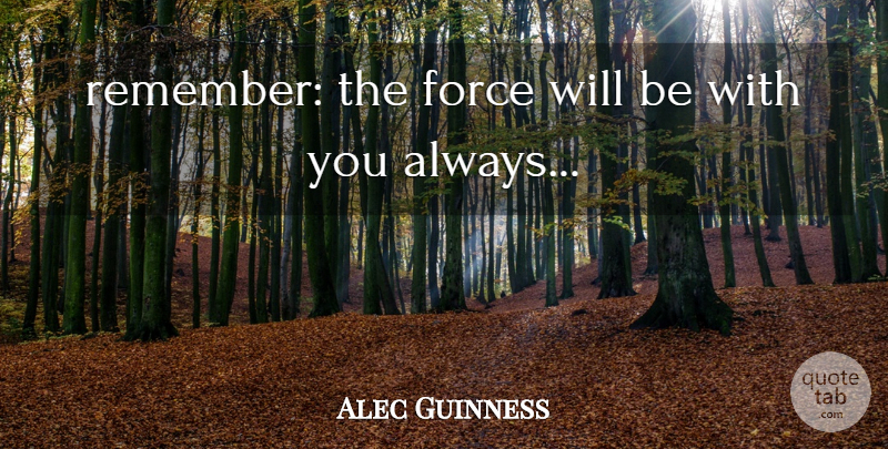 Alec Guinness Quote About Force: Remember The Force Will Be...
