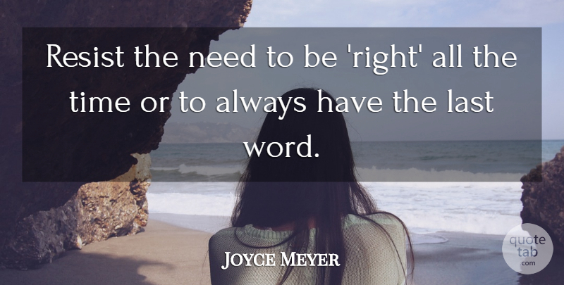 Joyce Meyer Quote About Lasts, Needs, Last Words: Resist The Need To Be...