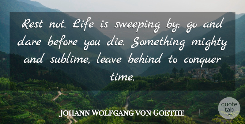 Johann Wolfgang von Goethe Quote About Life, Sublime, Conquer: Rest Not Life Is Sweeping...