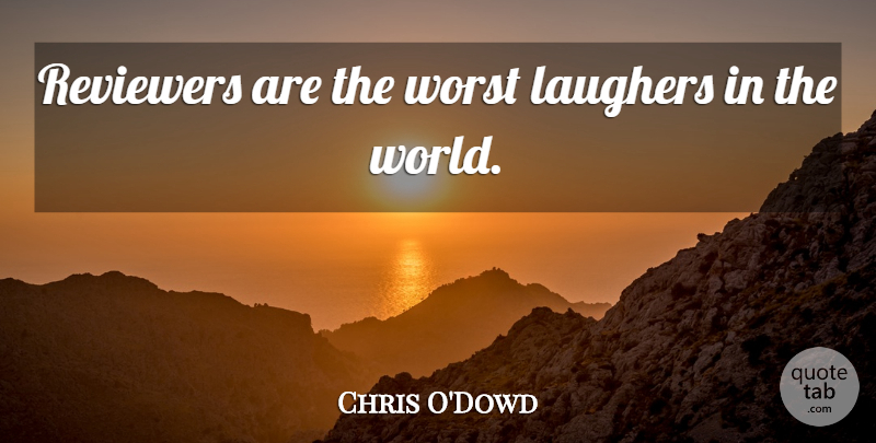 Chris O'Dowd Quote About World, Worst, Reviewers: Reviewers Are The Worst Laughers...