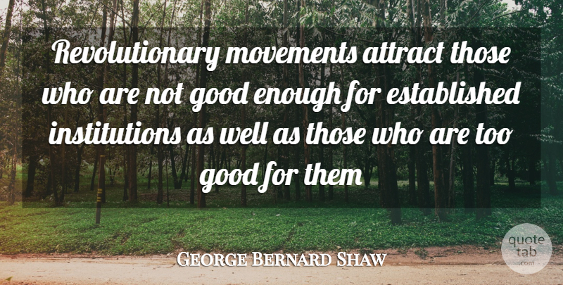 George Bernard Shaw Quote About Attract, Good, Movements: Revolutionary Movements Attract Those Who...