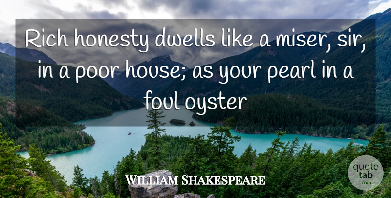 William Shakespeare Quote About Dwells, Foul, Honesty, Oyster, Pearl: Rich Honesty Dwells Like A...