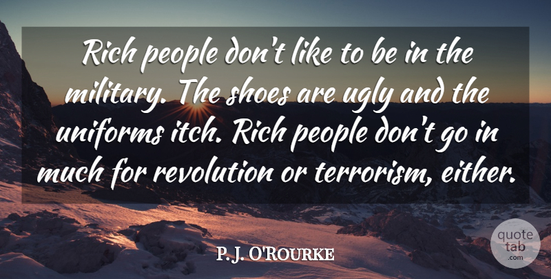 P. J. O'Rourke Quote About People, Rich, Ugly, Uniforms: Rich People Dont Like To...