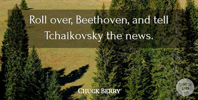 Chuck Berry Quote About Roll: Roll Over Beethoven And Tell...