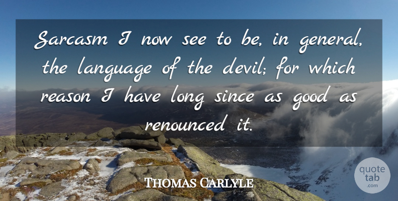 Thomas Carlyle Quote About Sarcastic, Sarcasm, Long: Sarcasm I Now See To...