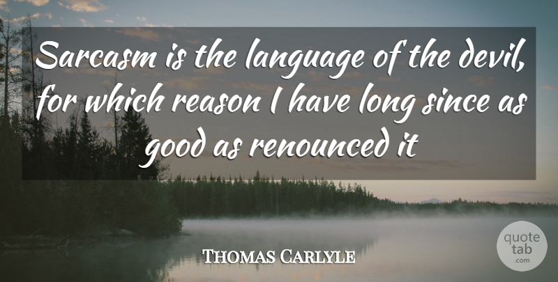 Thomas Carlyle Quote About Devil, Good, Language, Reason, Sarcasm: Sarcasm Is The Language Of...