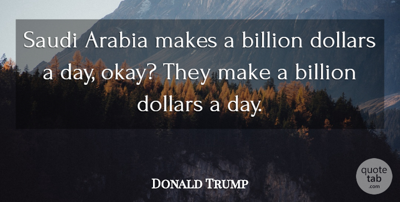 Donald Trump Quote About Billion: Saudi Arabia Makes A Billion...