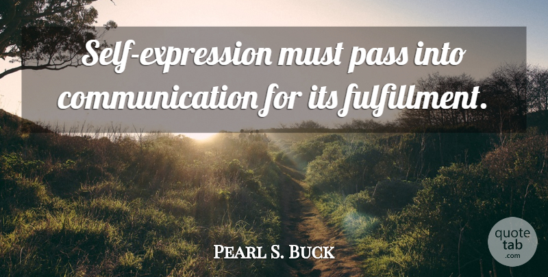 Pearl S. Buck Quote About Communication, Expression, Self: Self Expression Must Pass Into...