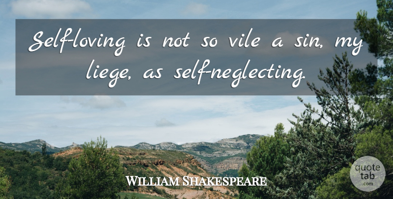 William Shakespeare Quote About Shakespeare, Vile: Self Loving Is Not So...