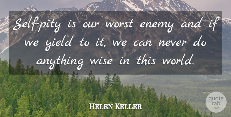 Helen Keller Quote About Inspirational, Life, Moving On: Self Pity Is Our Worst...