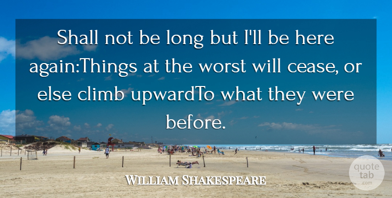 William Shakespeare Quote About Climb, Shall, Worst: Shall Not Be Long But...
