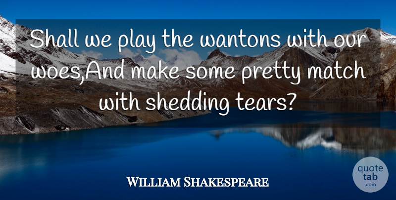 William Shakespeare Quote About Match, Shall, Shedding: Shall We Play The Wantons...