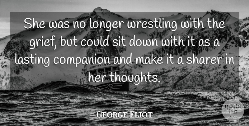 George Eliot Quote About Companion, Grief, Lasting, Longer, Sit: She Was No Longer Wrestling...