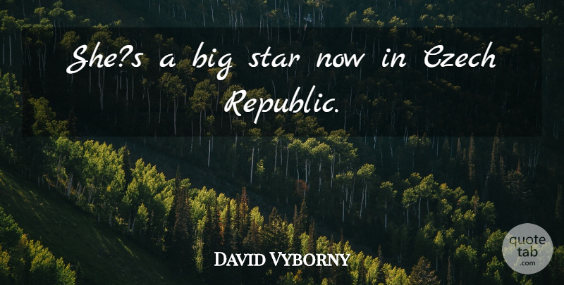 David Vyborny Quote About Czech, Star: Shes A Big Star Now...