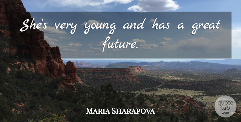 Maria Sharapova Quote About Future, Great: Shes Very Young And Has...