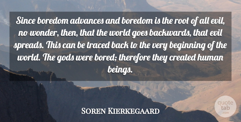 Soren Kierkegaard Quote About Roots, Bores You, Boredom: Since Boredom Advances And Boredom...