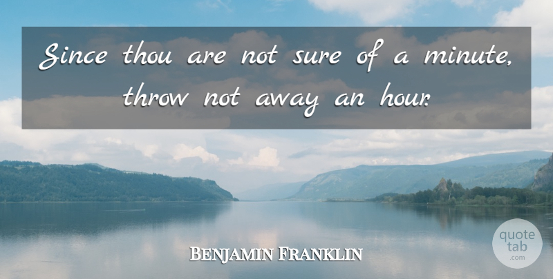 Benjamin Franklin Quote About Time, Hours, Minutes: Since Thou Are Not Sure...