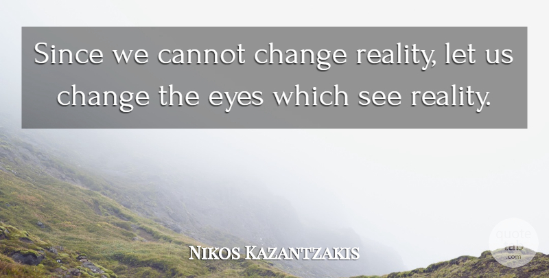 Nikos Kazantzakis Quote About Change, Eye, Opportunity: Since We Cannot Change Reality...