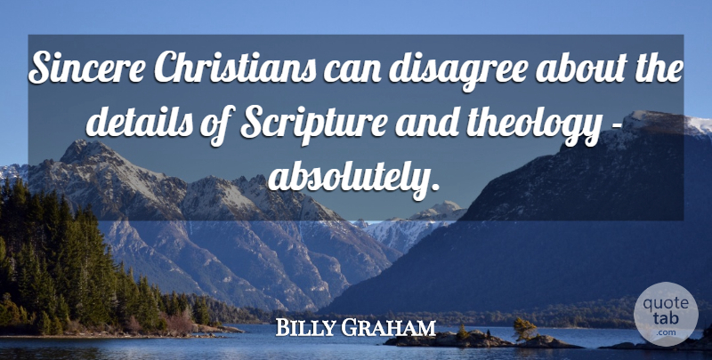 Billy Graham Quote About Christians, Scripture, Sincere: Sincere Christians Can Disagree About...