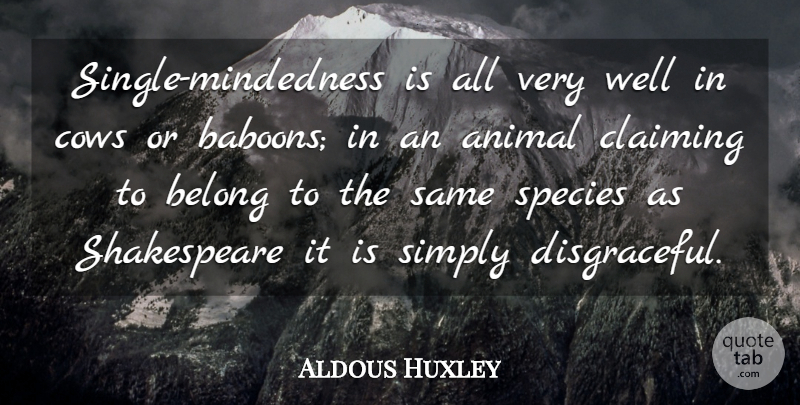 Aldous Huxley Quote About Animal, Cows, Obsession: Single Mindedness Is All Very...