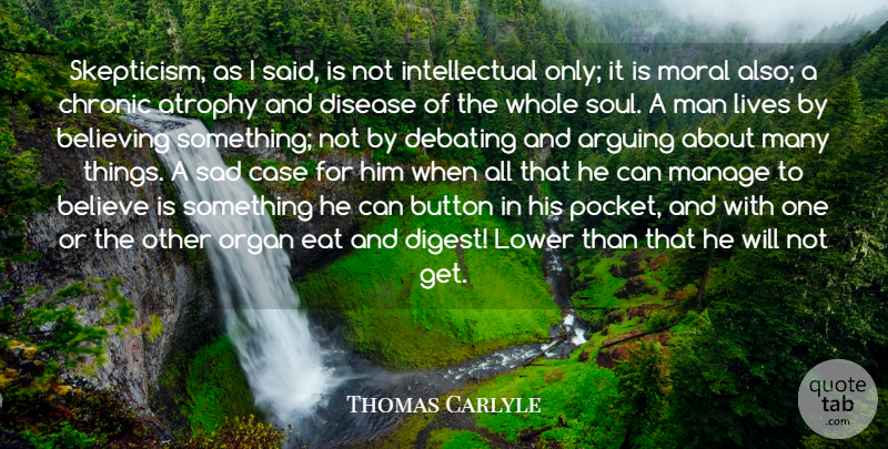 Thomas Carlyle Quote About Believe, Men, Soul: Skepticism As I Said Is...