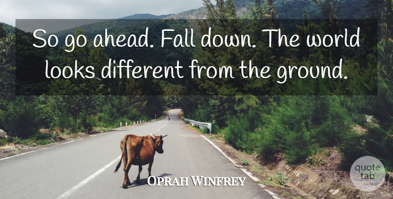 Oprah Winfrey Quote About Inspirational, Life, Motivational: So Go Ahead Fall Down...