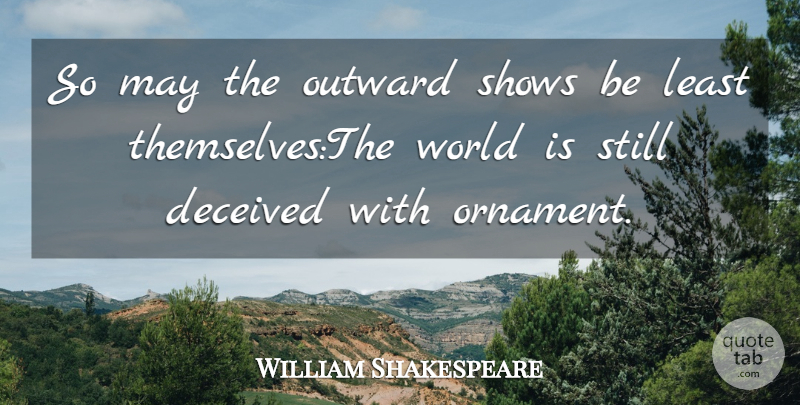William Shakespeare Quote About Deceived, Deception, Outward, Shows: So May The Outward Shows...