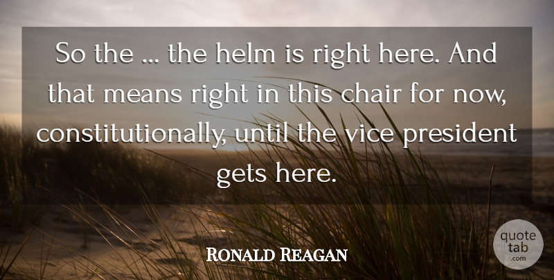 Ronald Reagan Quote About Chair, Gets, Helm, Means, President: So The The Helm Is...