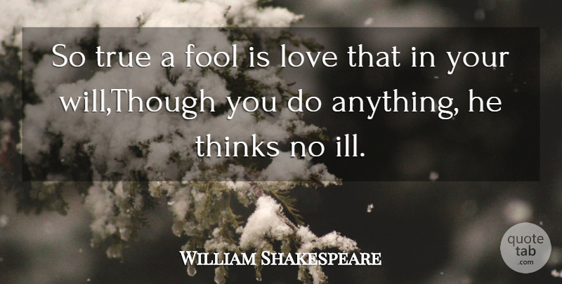 William Shakespeare Quote About Fool, Fools And Foolishness, Love, Thinks, True: So True A Fool Is...