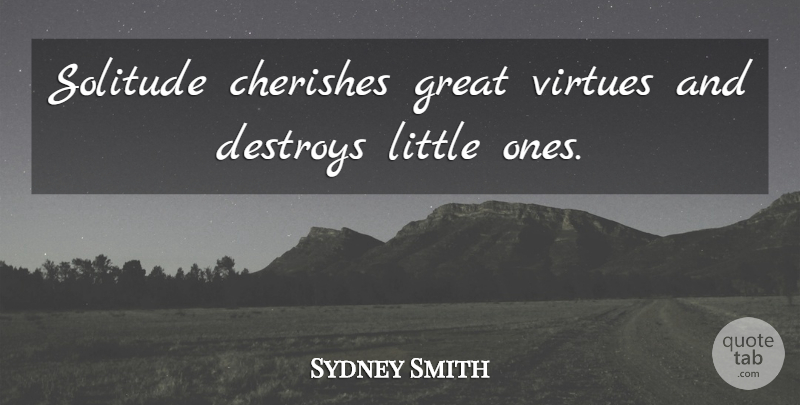 Sydney Smith Quote About Solitude, Littles, Cherish: Solitude Cherishes Great Virtues And...