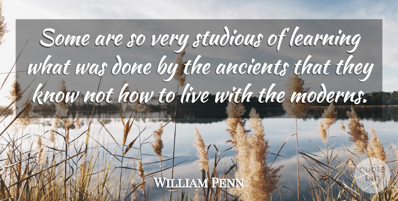 William Penn Quote About Time, Learning, Past: Some Are So Very Studious...