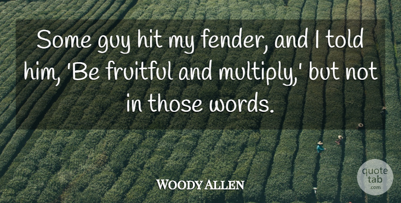 Woody Allen Quote About Funny, Hilarious, Humor: Some Guy Hit My Fender...
