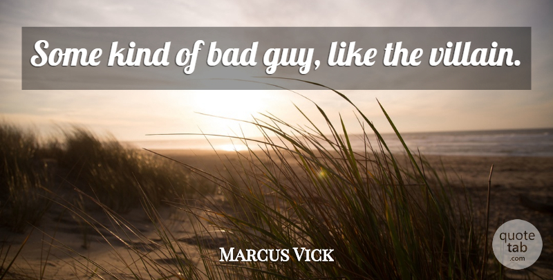 Marcus Vick Quote About Bad: Some Kind Of Bad Guy...