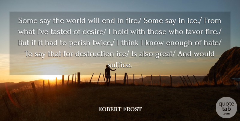 Robert Frost Quote About Desire, Favor, Hold, Perish, Tasted: Some Say The World Will...