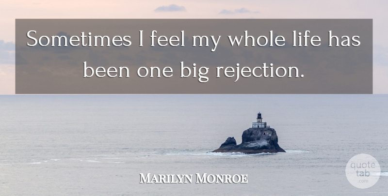 Marilyn Monroe Quote About Inspiring, Rejection, Sometimes: Sometimes I Feel My Whole...