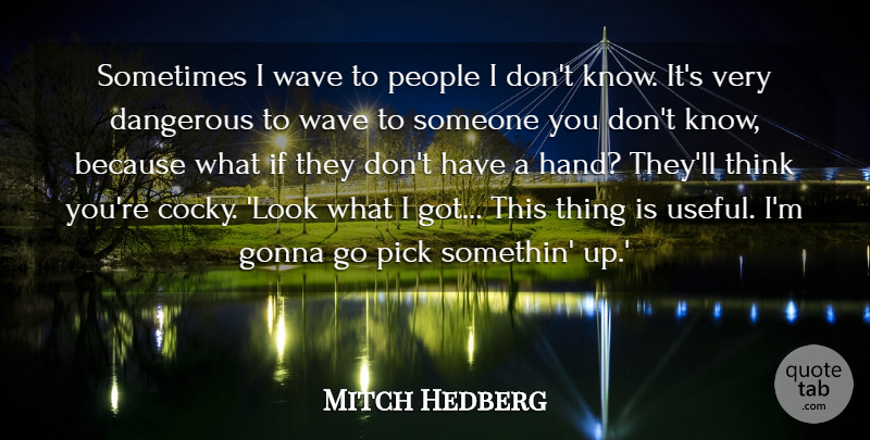 Mitch Hedberg Quote About Comedy, Dangerous, Gonna, People, Pick: Sometimes I Wave To People...
