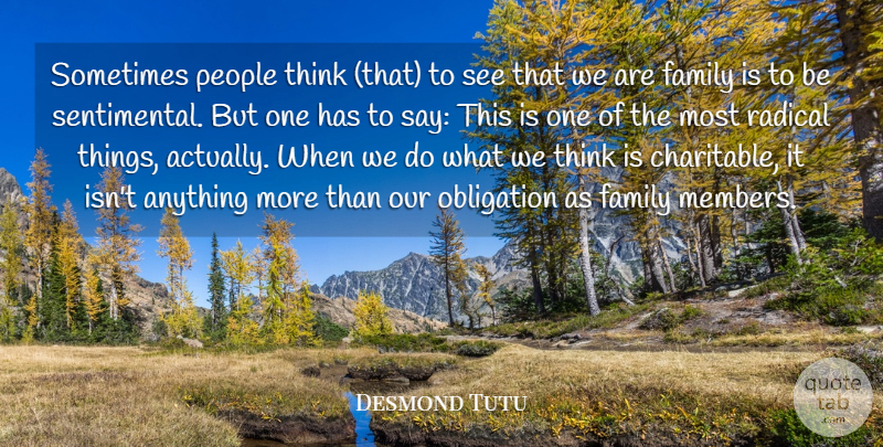 Desmond Tutu Quote About Family, Obligation, People, Radical: Sometimes People Think That To...