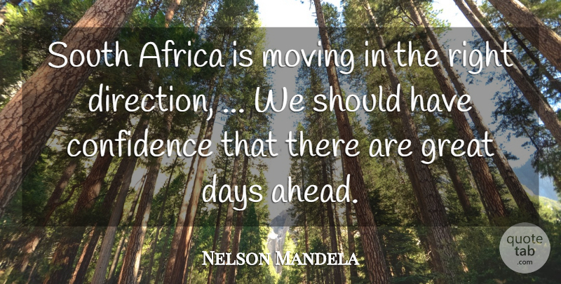 Nelson Mandela Quote About Africa, Confidence, Days, Great, Moving: South Africa Is Moving In...