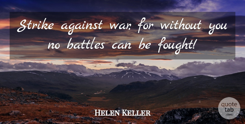 Helen Keller Quote About Peace, War, Battle: Strike Against War For Without...
