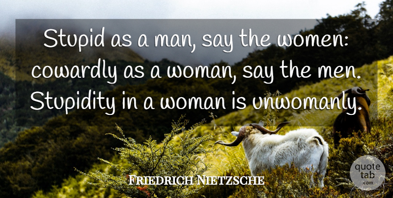 Friedrich Nietzsche Quote About Stupid, Silly, Men: Stupid As A Man Say...
