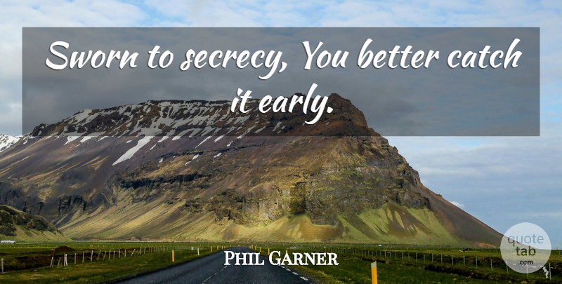 Phil Garner Quote About Catch, Sworn: Sworn To Secrecy You Better...