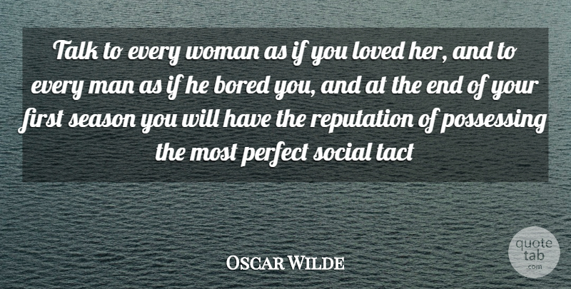 Oscar Wilde Quote About Bored, Loved, Perfect, Reputation, Season: Talk To Every Woman As...