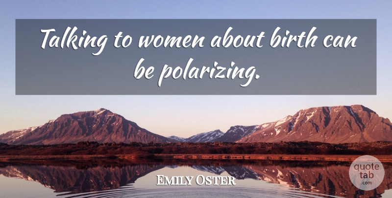 Emily Oster Quote About Talking, Birth, Polarizing: Talking To Women About Birth...