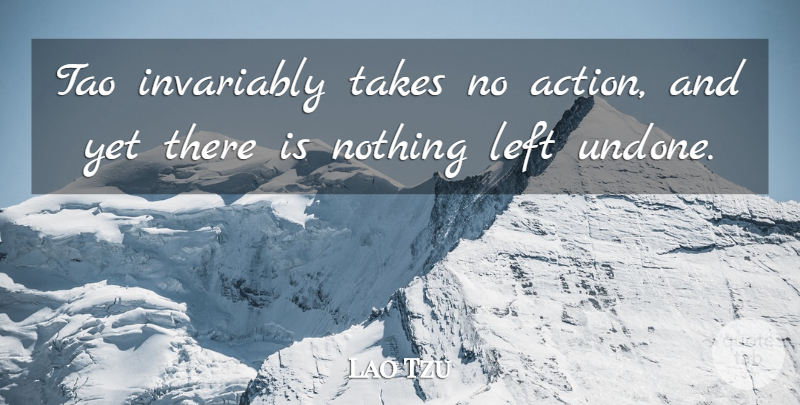 Lao Tzu Quote About Action, Invariably, Left, Takes: Tao Invariably Takes No Action...