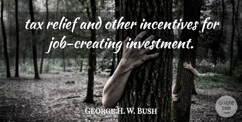 George H. W. Bush Quote About Incentives, Relief, Tax: Tax Relief And Other Incentives...