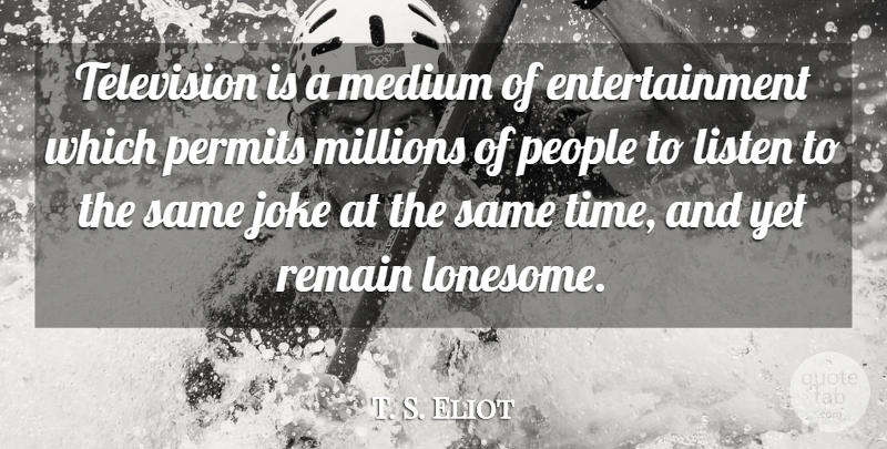 T. S. Eliot Quote About People, Television, Entertainment: Television Is A Medium Of...