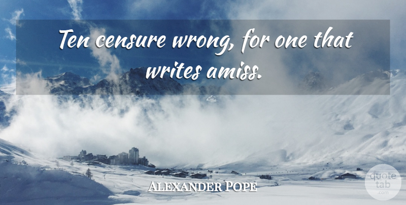 Alexander Pope Quote About Censure, Ten, Writers And Writing, Writes: Ten Censure Wrong For One...