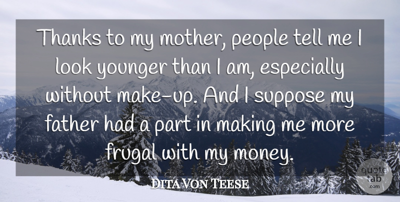 Dita Von Teese Quote About Frugal, Money, People, Suppose, Thanks: Thanks To My Mother People...