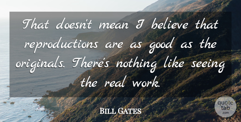 Bill Gates Quote About Believe, Good, Mean, Seeing, Work: That Doesnt Mean I Believe...