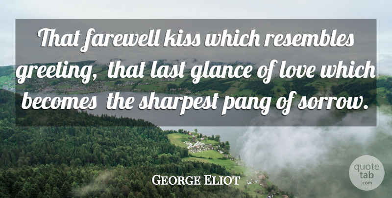 George Eliot Quote About Becomes, Farewell, Glance, Kiss, Last: That Farewell Kiss Which Resembles...